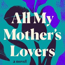 <cite>All My Mother’s Lovers</cite> by Ilana Masad (Dutton)