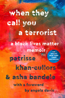 <cite>When They Call You a Terrorist</cite> by  Patrisse Khan-Cullors and Asha Bandele, St. Martin’s Press