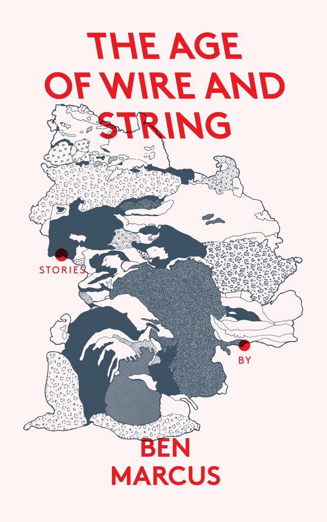 The Age of Wire and String by Ben Marcus, 2013 Granta Books edition 1