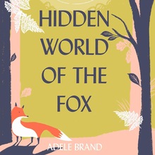 <cite>The Hidden World of the Fox</cite> by Adele Brand