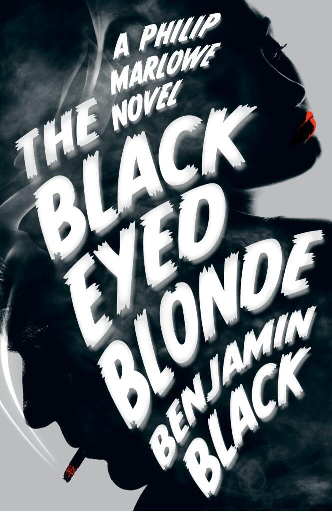 The Black Eyed Blonde. A Philip Marlowe Novel by Benjamin Black