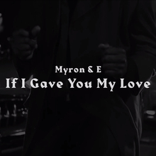 <cite>If I Gave You My Love</cite> by Myron & E