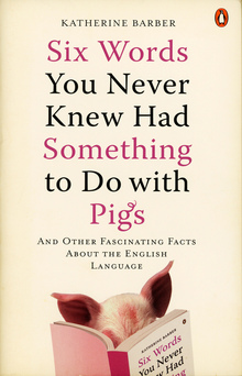 <cite>Six Words You Never Knew Had Something to Do with Pigs</cite> by Katherine Barber, Penguin Books