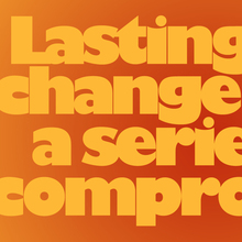 “Lasting change is a series of compromises”