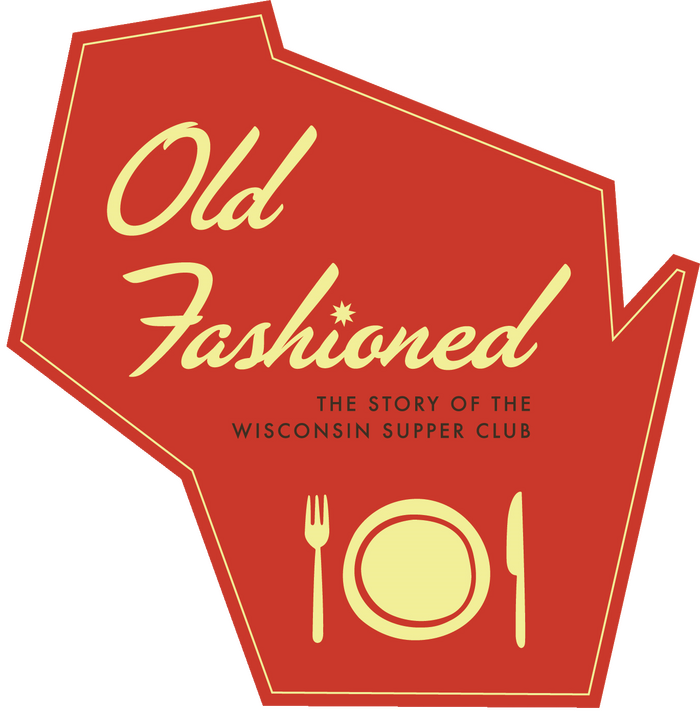 Old Fashioned: The Story of the Wisconsin SupperClub