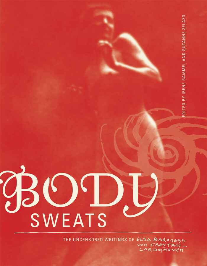Body Sweats. The Uncensored Writings of Elsa von Freytag-Loringhoven 1