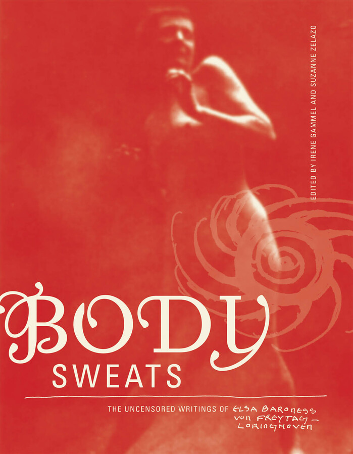 Body Sweats. The Uncensored Writings of Elsa von Freytag-Loringhoven 1