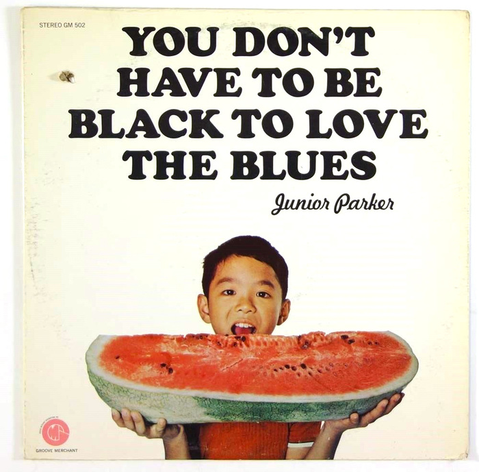 You Don’t Have to be Black to Love the Blues by Junior Parker