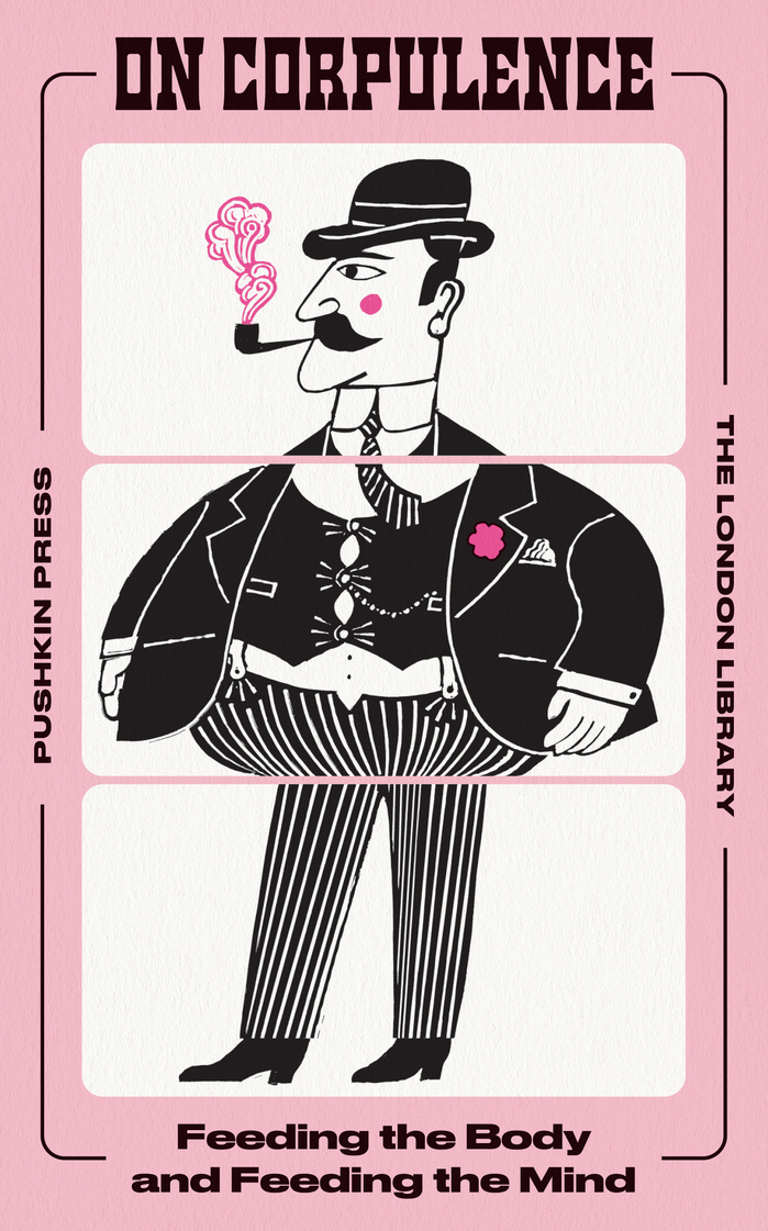 On Corpulence: Feeding the Body and Feeding the Mind, Pushkin Press/The London Library