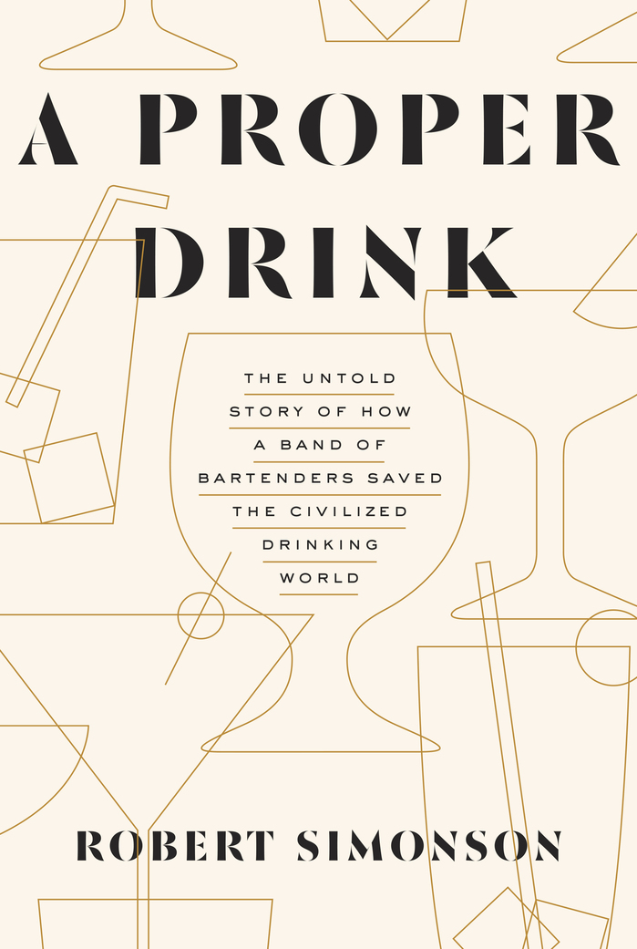 A Proper Drink by Robert Simonson, Ten Speed Press 1