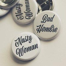 Nasty Woman & Bad Hombre buttons