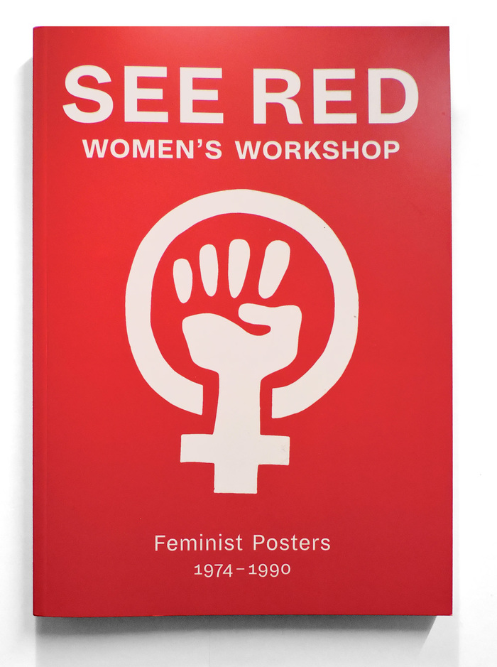 See Red Women’s Workshop. Feminist Posters 1974–1990 1