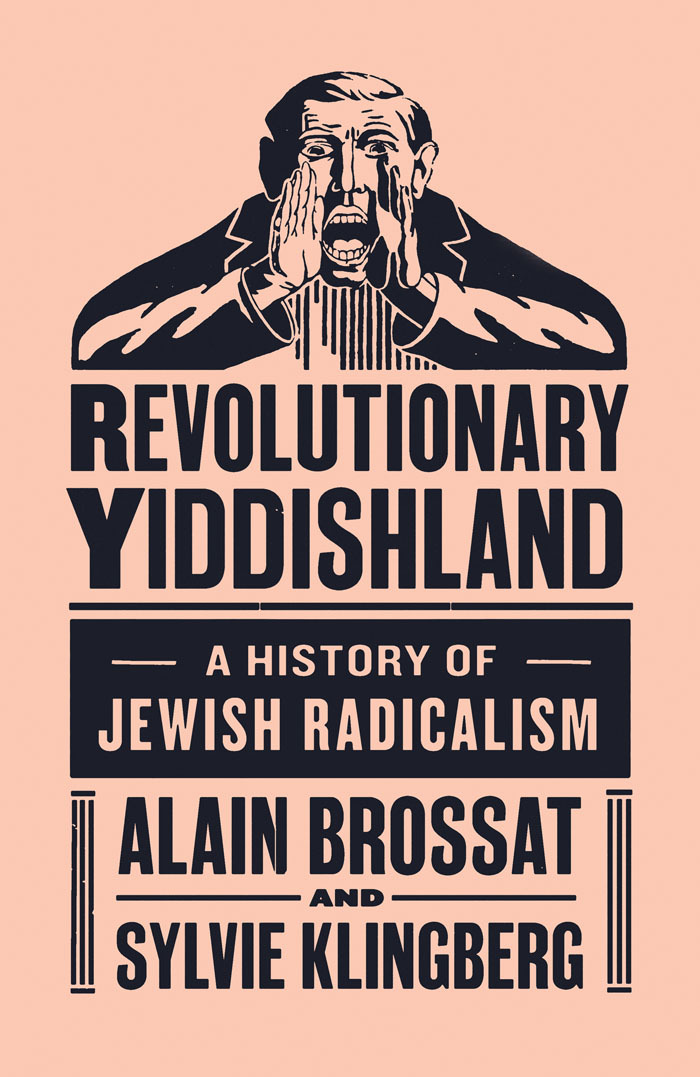 Revolutionary Yiddishland: A History of Jewish Radicalism by Alain Brossat and Sylvia Klingberg 1