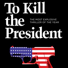 <cite>To Kill the President</cite> by Sam Bourne