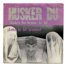 Hüsker Dü – “Makes No Sense At All” / “Love Is All Around” single cover