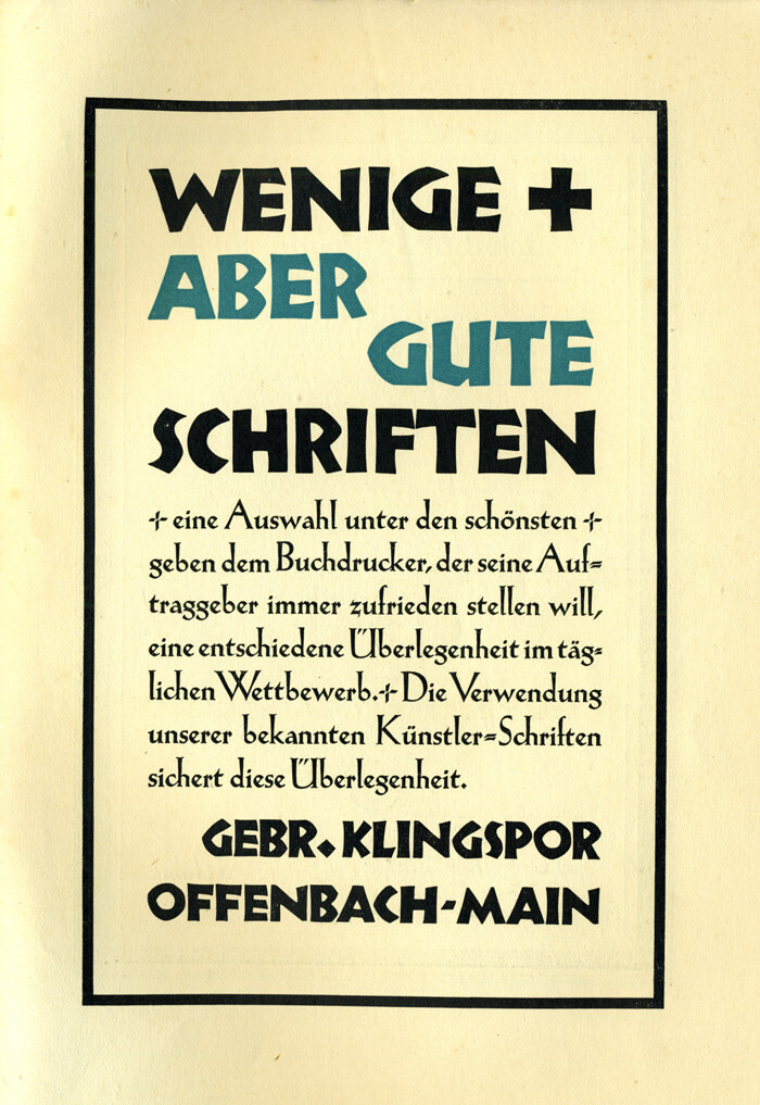 “Wenige aber gute Schriften” — “Few but good typefaces. A selection from the most beautiful ones will give those printers who always want to satisfy their clients a decisive superiority in the daily competition. The use of our well-known artist’s typefaces ensures this superiority.”

In: Typographische Mitteilungen, Vol. 23, Issue 7, July 1926