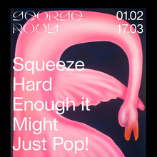 George Rouy: <cite>Squeeze Hard Enough it Might Just Pop!</cite> exhibition posters