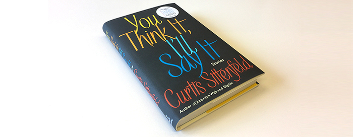 You Think It, I’ll Say It by Curtis Sittenfeld (Doubleday) 2