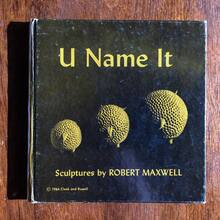 <cite>U Name It: Sculptures by Robert Maxwell</cite>