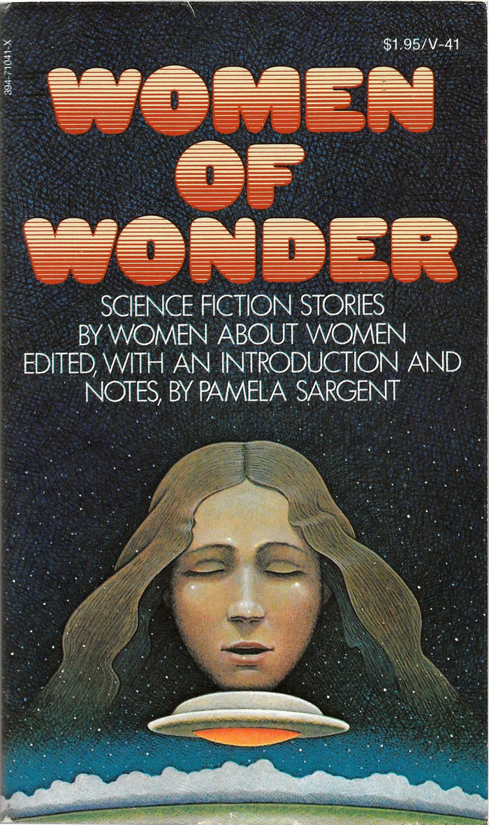Women of Wonder: Science Fiction Stories by Women about Women. Edited, with an Introduction and Notes, by Pamela Sargent. Vintage Books, 1975.