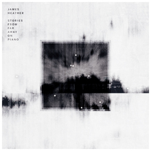 James Heather – <cite>Stories From Far Away On Piano</cite> / <cite>Reworks</cite> album art