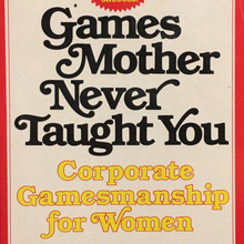 <cite>Games Mother Never Taught You</cite> – Betty Lehan Harragan (Warner Books paperbacks)