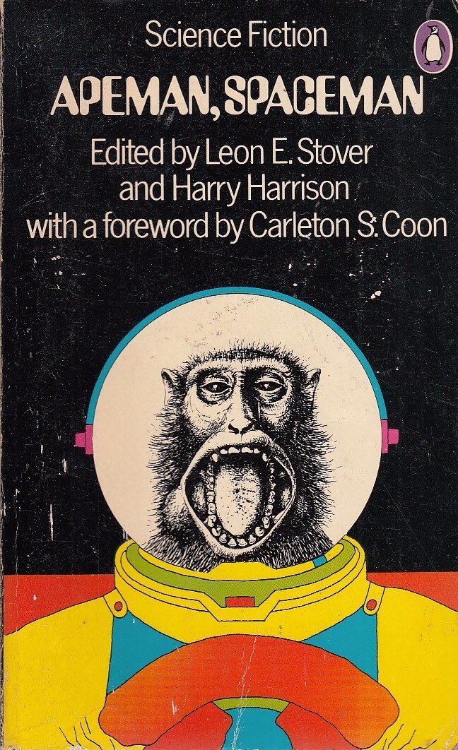 Apeman, Spaceman: An Anthology of Anthropological Science Fiction, edited by Leon H. Stover and Harry Harrison, 1972.